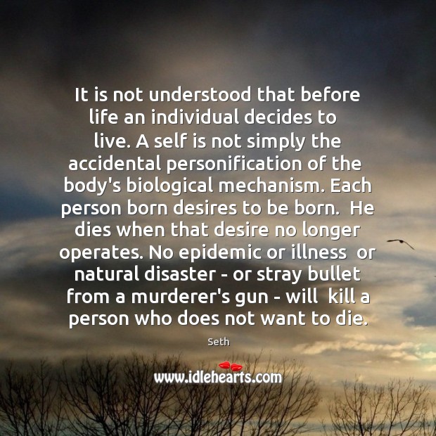 It is not understood that before life an individual decides to   live. Image