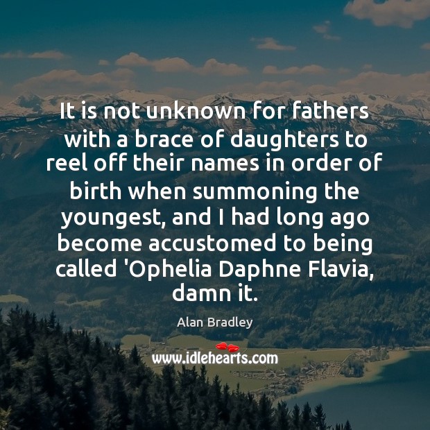 It is not unknown for fathers with a brace of daughters to Alan Bradley Picture Quote