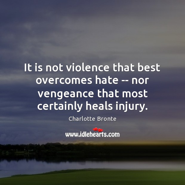 It is not violence that best overcomes hate — nor vengeance that Charlotte Bronte Picture Quote