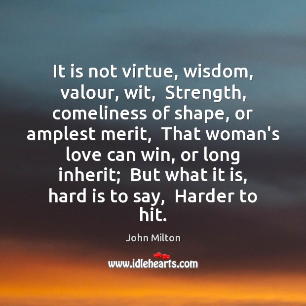 It is not virtue, wisdom, valour, wit,  Strength, comeliness of shape, or John Milton Picture Quote