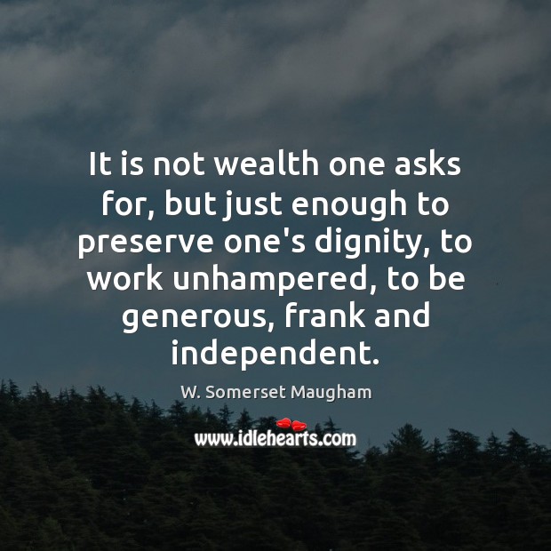 It is not wealth one asks for, but just enough to preserve W. Somerset Maugham Picture Quote