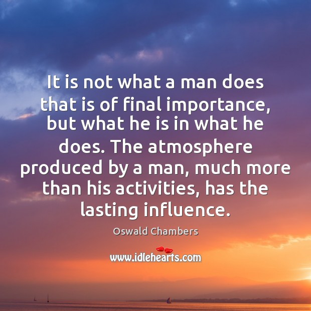 It is not what a man does that is of final importance, Oswald Chambers Picture Quote
