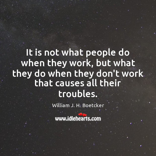 It is not what people do when they work, but what they William J. H. Boetcker Picture Quote
