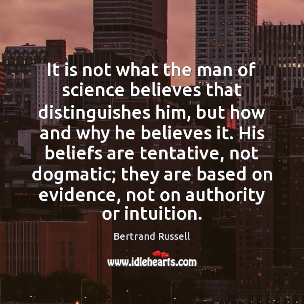 It is not what the man of science believes that distinguishes him, Bertrand Russell Picture Quote