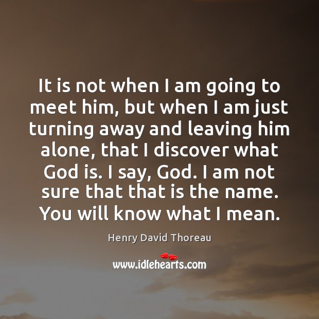 It is not when I am going to meet him, but when Henry David Thoreau Picture Quote