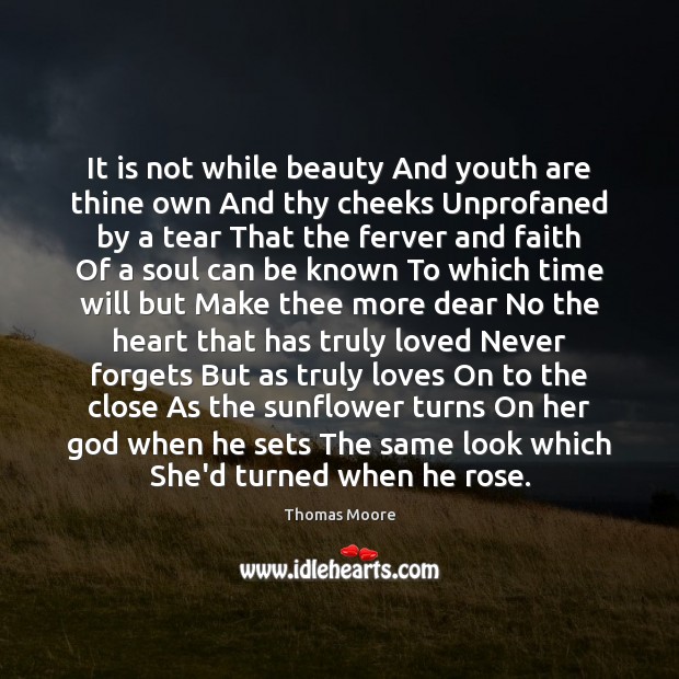 It is not while beauty And youth are thine own And thy Thomas Moore Picture Quote