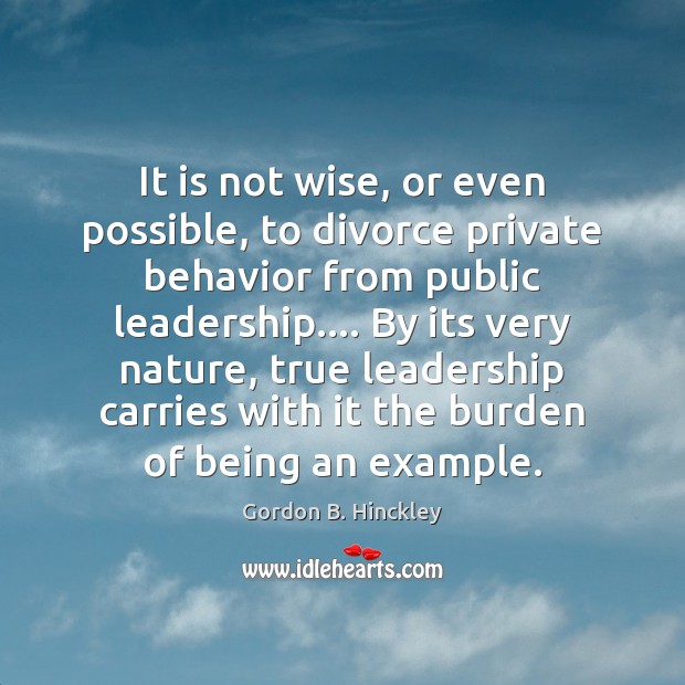 It is not wise, or even possible, to divorce private behavior from Gordon B. Hinckley Picture Quote