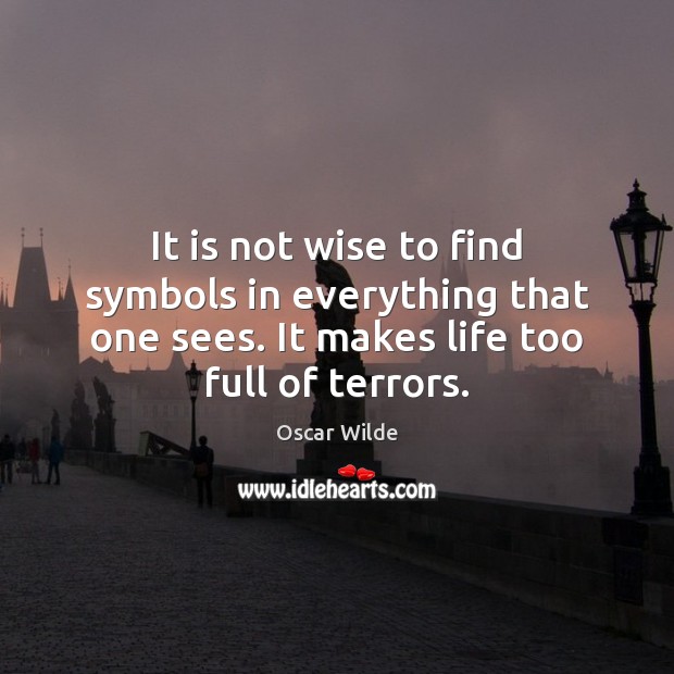 It is not wise to find symbols in everything that one sees. Oscar Wilde Picture Quote