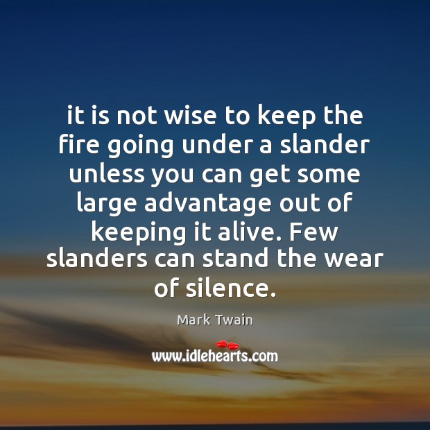 It is not wise to keep the fire going under a slander Image