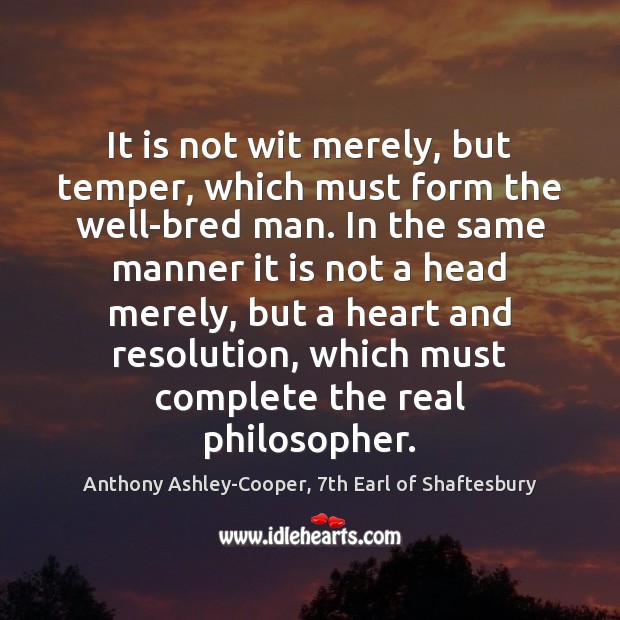 It is not wit merely, but temper, which must form the well-bred Anthony Ashley-Cooper, 7th Earl of Shaftesbury Picture Quote