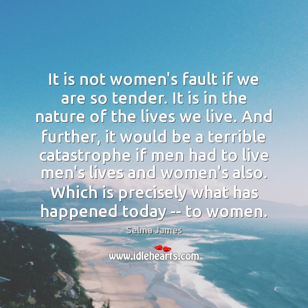 It is not women’s fault if we are so tender. It is Image