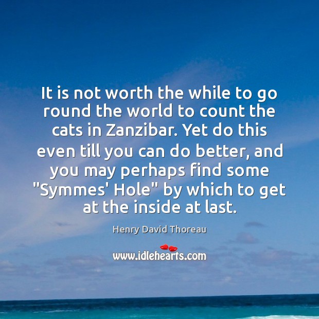 It is not worth the while to go round the world to Henry David Thoreau Picture Quote