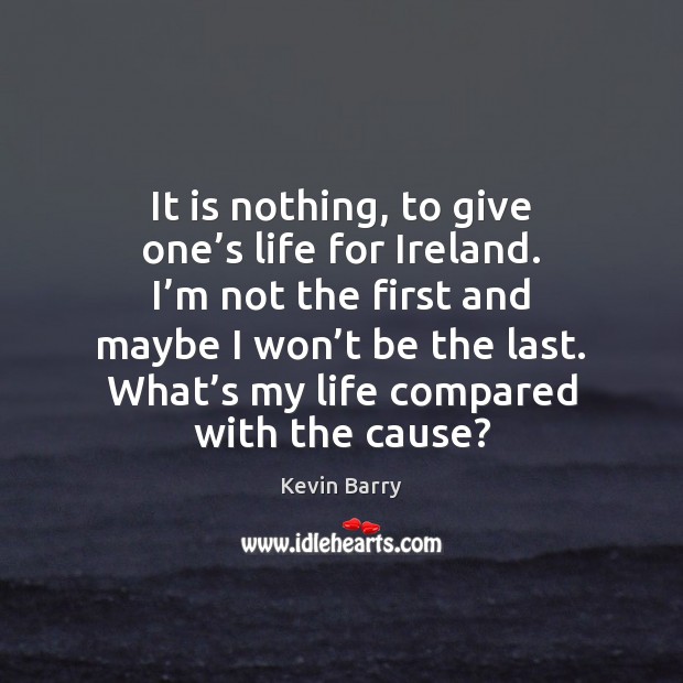 It is nothing, to give one’s life for Ireland. I’m Kevin Barry Picture Quote