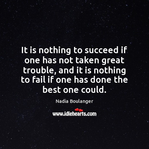 It is nothing to succeed if one has not taken great trouble, Nadia Boulanger Picture Quote