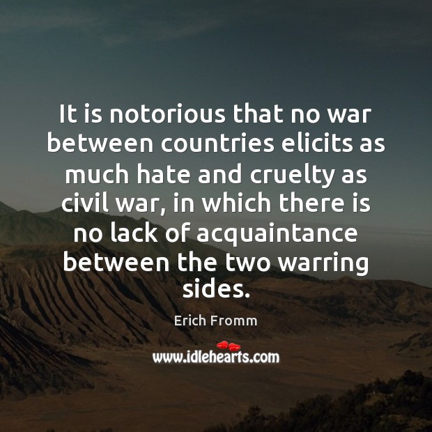 It is notorious that no war between countries elicits as much hate Erich Fromm Picture Quote
