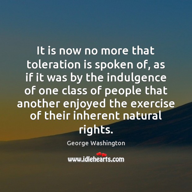 It is now no more that toleration is spoken of, as if George Washington Picture Quote