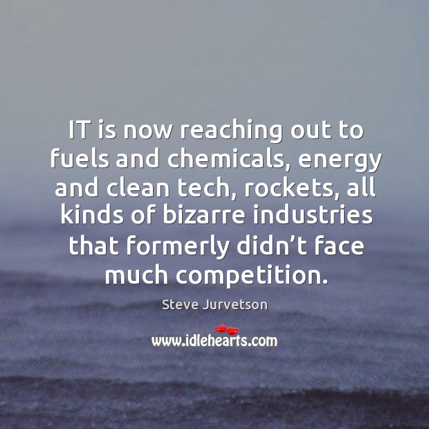 IT is now reaching out to fuels and chemicals, energy and clean Steve Jurvetson Picture Quote