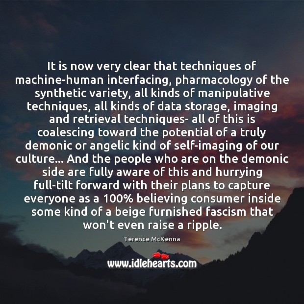 It is now very clear that techniques of machine-human interfacing, pharmacology of Terence McKenna Picture Quote