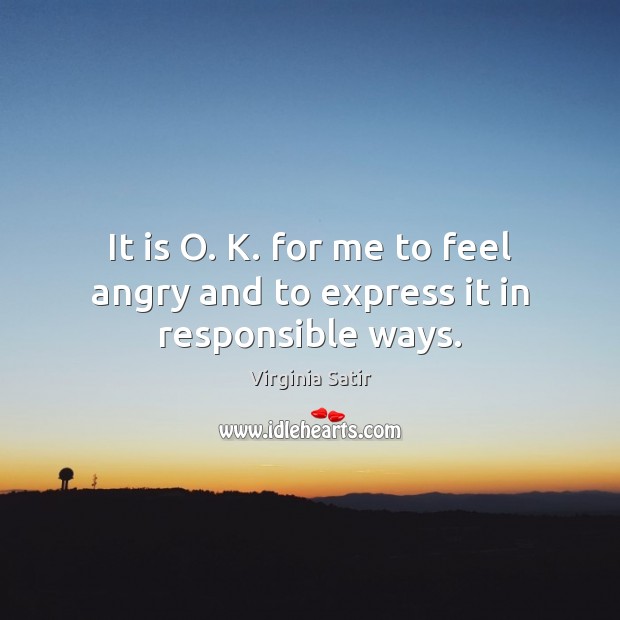 It is O. K. for me to feel angry and to express it in responsible ways. Image