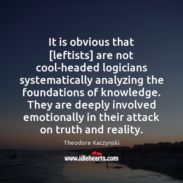 It is obvious that [leftists] are not cool-headed logicians systematically analyzing the Image