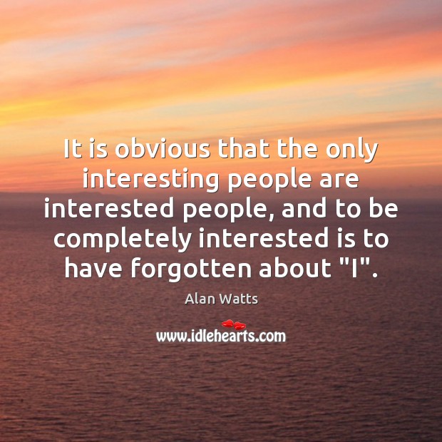 It is obvious that the only interesting people are interested people, and Alan Watts Picture Quote