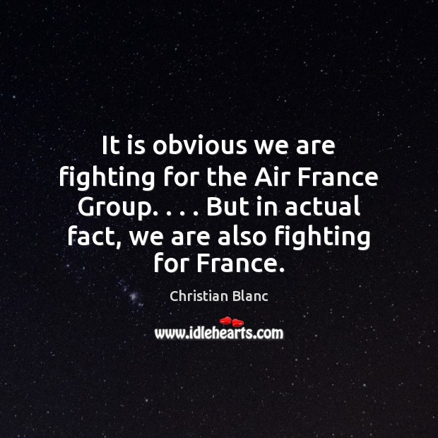 It is obvious we are fighting for the Air France Group. . . . But Christian Blanc Picture Quote