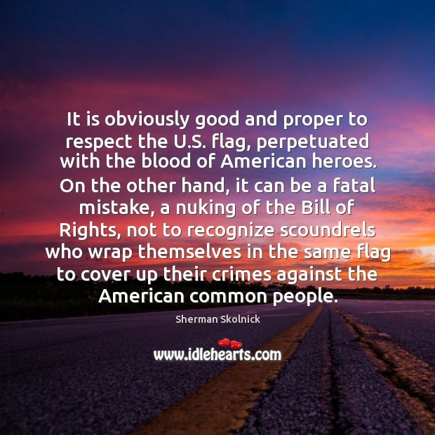 It is obviously good and proper to respect the U.S. flag, Sherman Skolnick Picture Quote