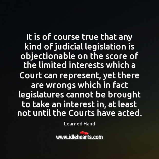 It is of course true that any kind of judicial legislation is Learned Hand Picture Quote