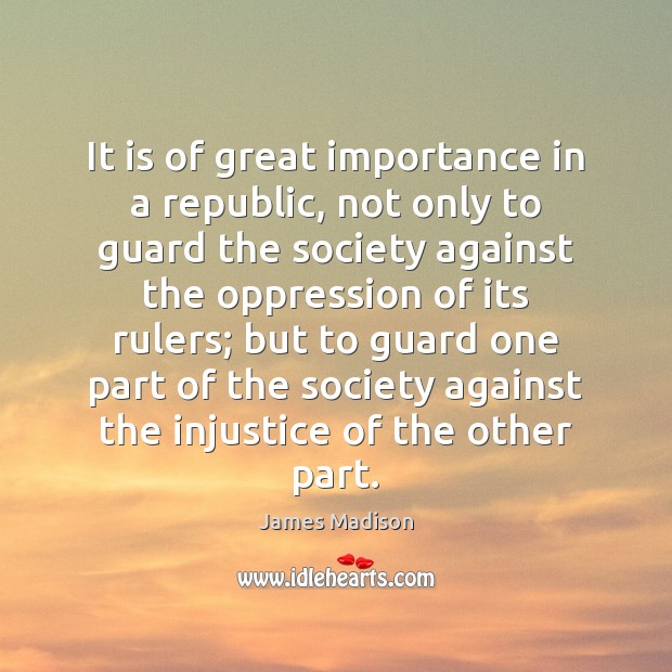 It is of great importance in a republic, not only to guard James Madison Picture Quote