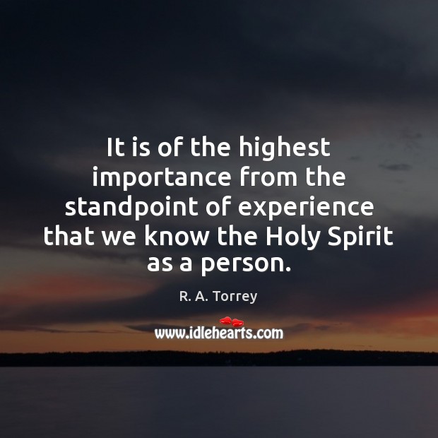 It is of the highest importance from the standpoint of experience that R. A. Torrey Picture Quote