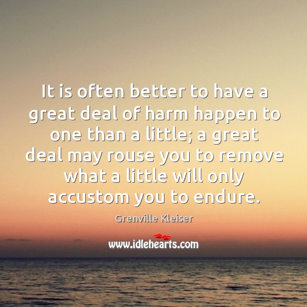 It is often better to have a great deal of harm happen to one than a little; Image