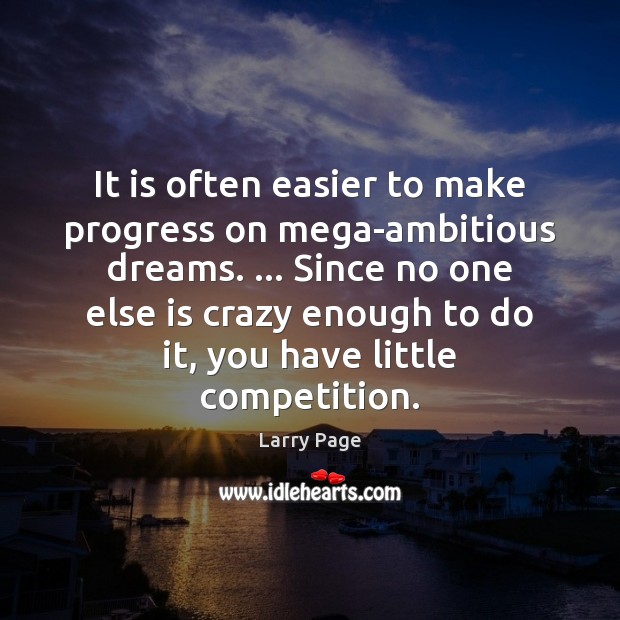 It is often easier to make progress on mega-ambitious dreams. … Since no Larry Page Picture Quote