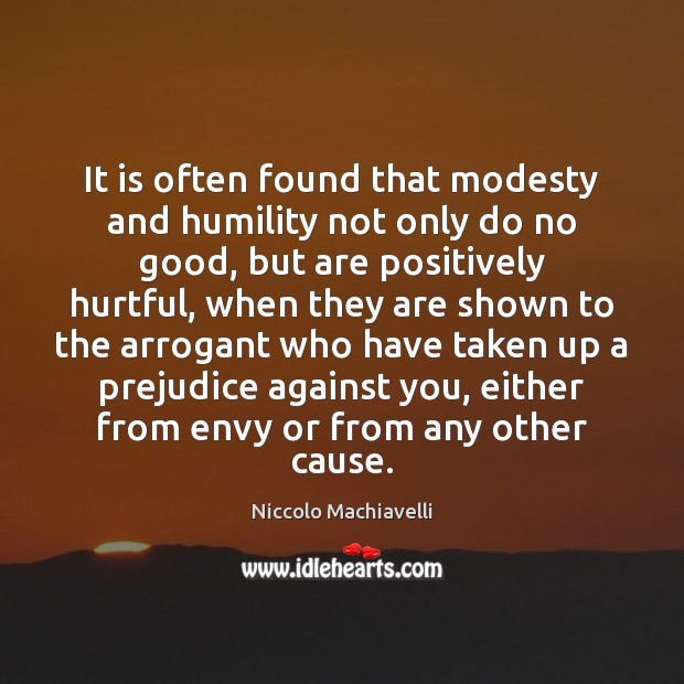 It is often found that modesty and humility not only do no Niccolo Machiavelli Picture Quote