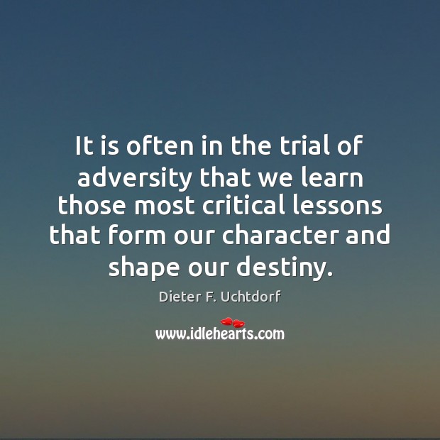 It is often in the trial of adversity that we learn those Dieter F. Uchtdorf Picture Quote