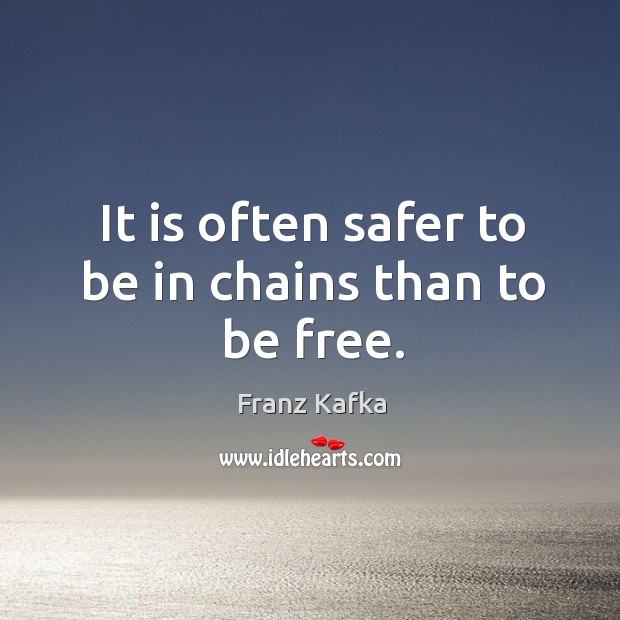 It is often safer to be in chains than to be free. Franz Kafka Picture Quote