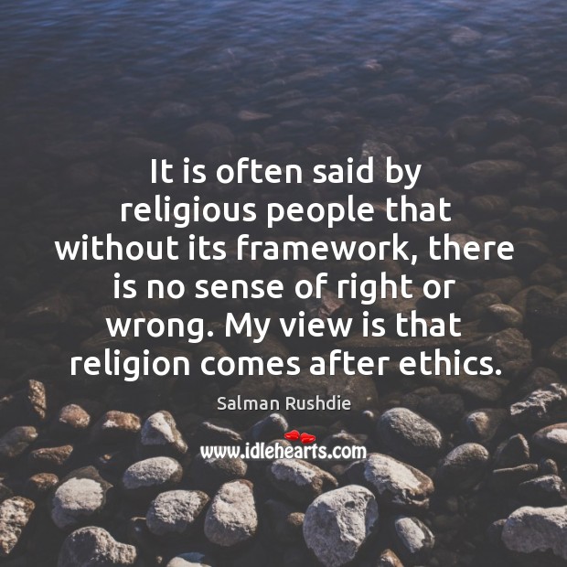 It is often said by religious people that without its framework, there Salman Rushdie Picture Quote