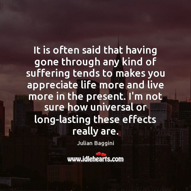 It is often said that having gone through any kind of suffering Julian Baggini Picture Quote