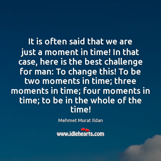It is often said that we are just a moment in time! Image