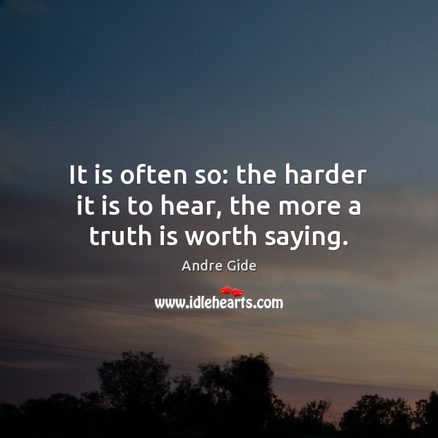 It is often so: the harder it is to hear, the more a truth is worth saying. Andre Gide Picture Quote