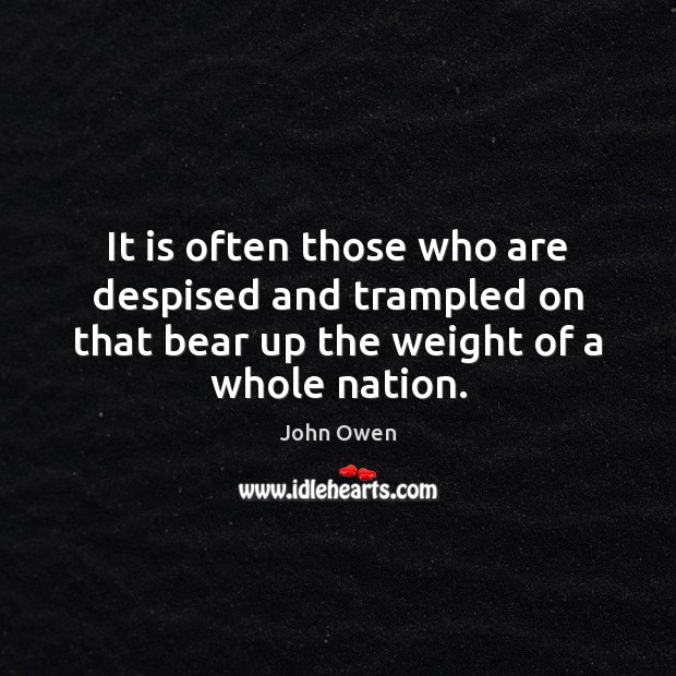 It is often those who are despised and trampled on that bear John Owen Picture Quote