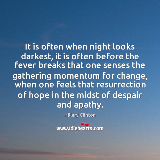 It is often when night looks darkest, it is often before the Hillary Clinton Picture Quote