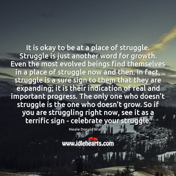 It is okay to be at a place of struggle. Struggle is Neale Donald Walsch Picture Quote