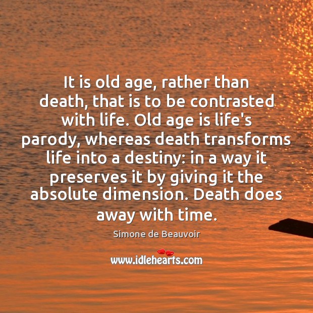 It is old age, rather than death, that is to be contrasted Simone de Beauvoir Picture Quote