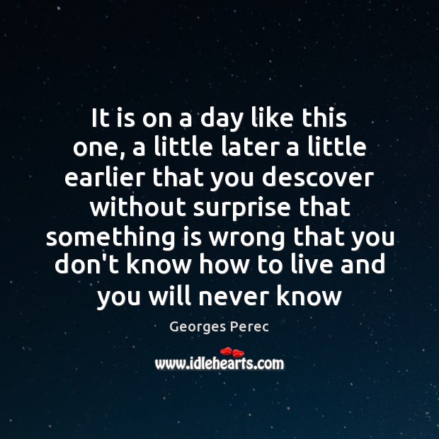 It is on a day like this one, a little later a Georges Perec Picture Quote
