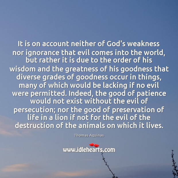 It is on account neither of God’s weakness nor ignorance that evil 