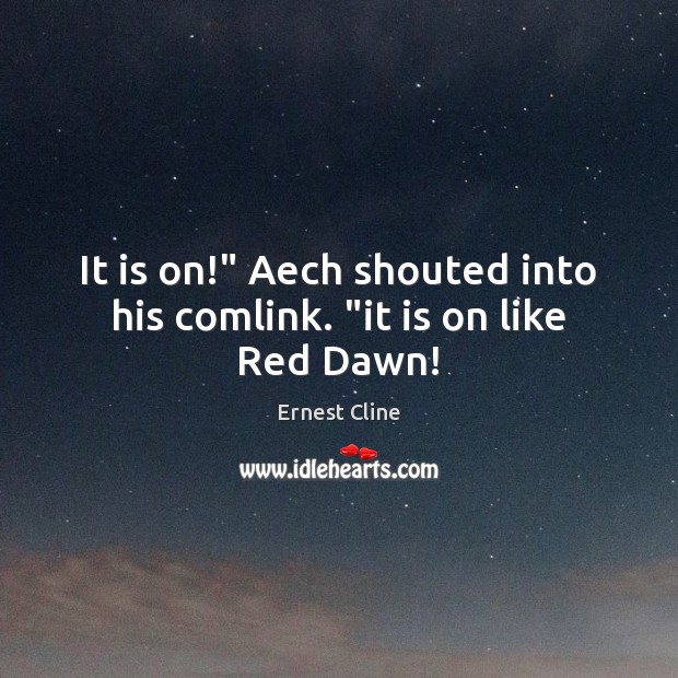 It is on!” Aech shouted into his comlink. “it is on like Red Dawn! Ernest Cline Picture Quote