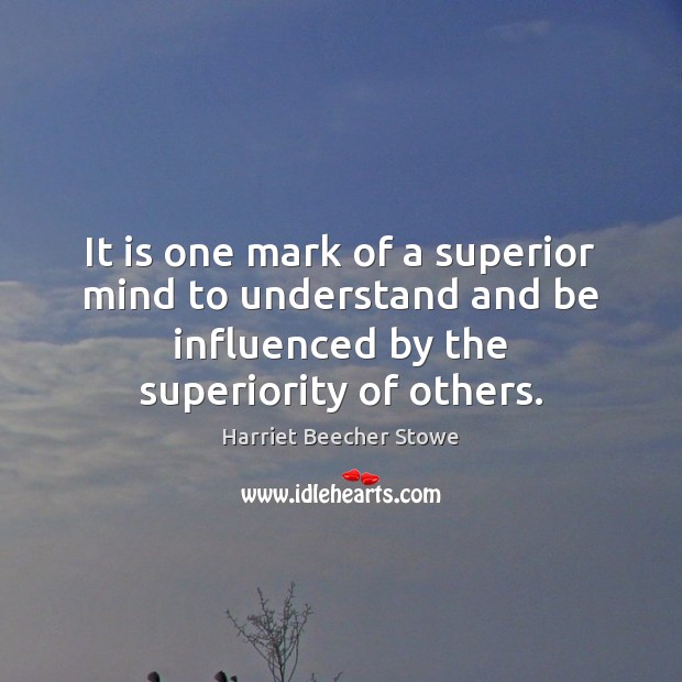 It is one mark of a superior mind to understand and be Harriet Beecher Stowe Picture Quote