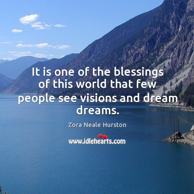 It is one of the blessings of this world that few people see visions and dream dreams. Image