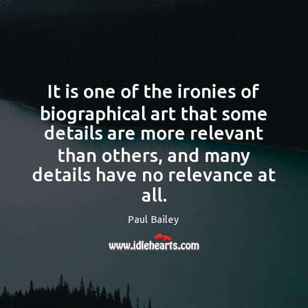 It is one of the ironies of biographical art that some details Paul Bailey Picture Quote