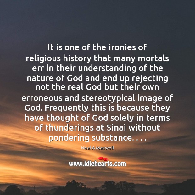 It is one of the ironies of religious history that many mortals Neal A Maxwell Picture Quote